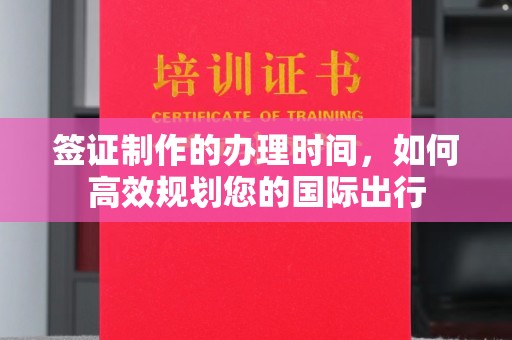山丹签证制作的办理时间，如何高效规划您的国际出行