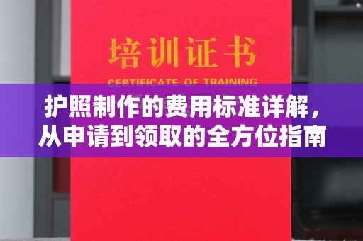 山丹护照制作的费用标准详解，从申请到领取的全方位指南